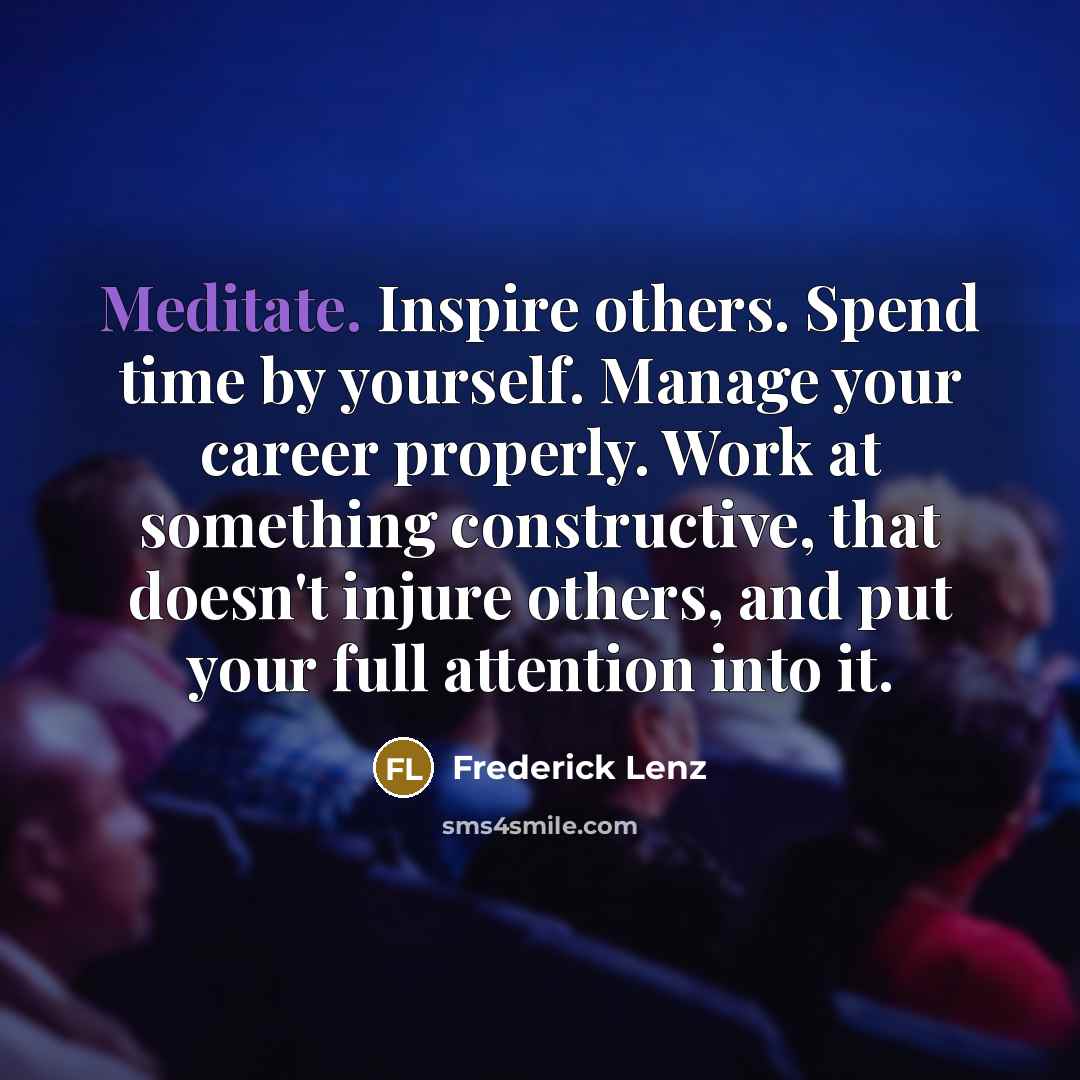 “Meditate. Inspire others. Spend time by yourself. Manage your career…” quote by Frederick Lenz