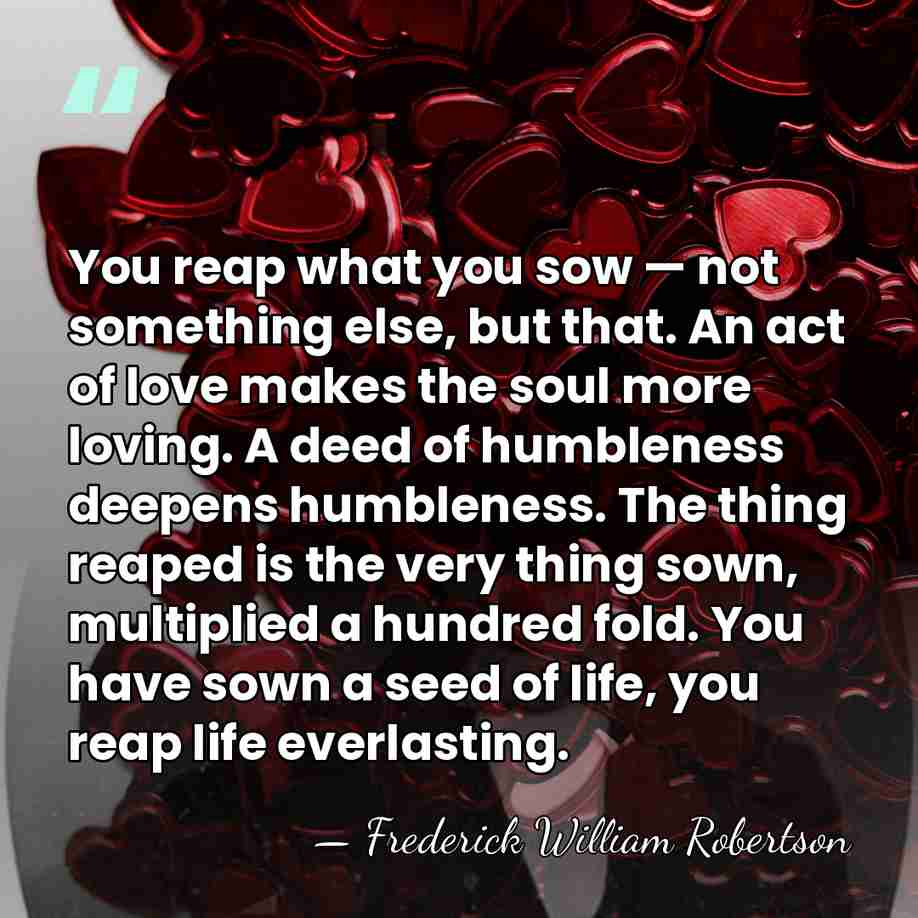 You reap what you sow — not something else, but that. An&hellip; - Frederick William Robertson