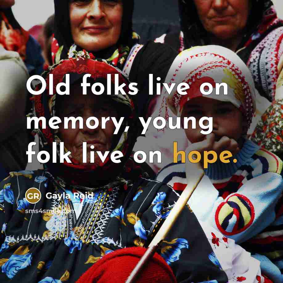 “Old folks live on memory, young folk live on hope.…” quote by Gayla Reid