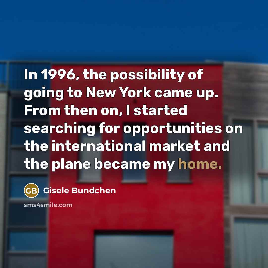 “In 1996, the possibility of going to New York came…” quote by Gisele Bundchen