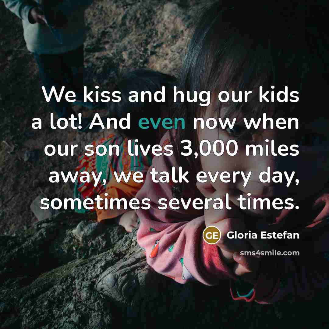 “We kiss and hug our kids a lot! And even…” quote by Gloria Estefan