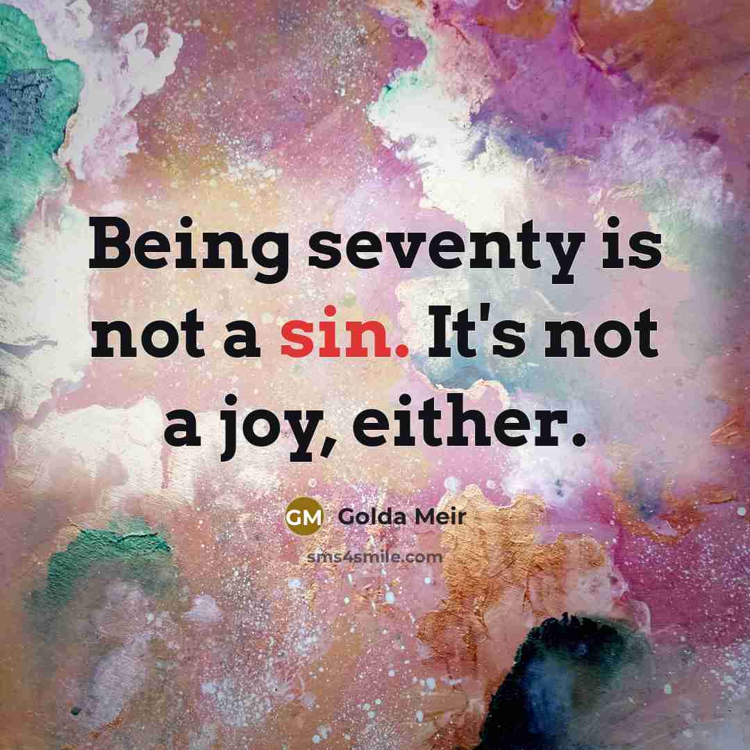 “Being seventy is not a sin. It's not a joy,…” quote by Golda Meir