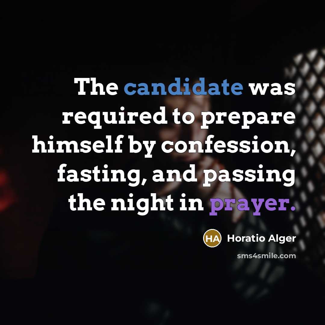 “The candidate was required to prepare himself by confession, fasting, and passing the night in prayer.” quote by Horatio Alger