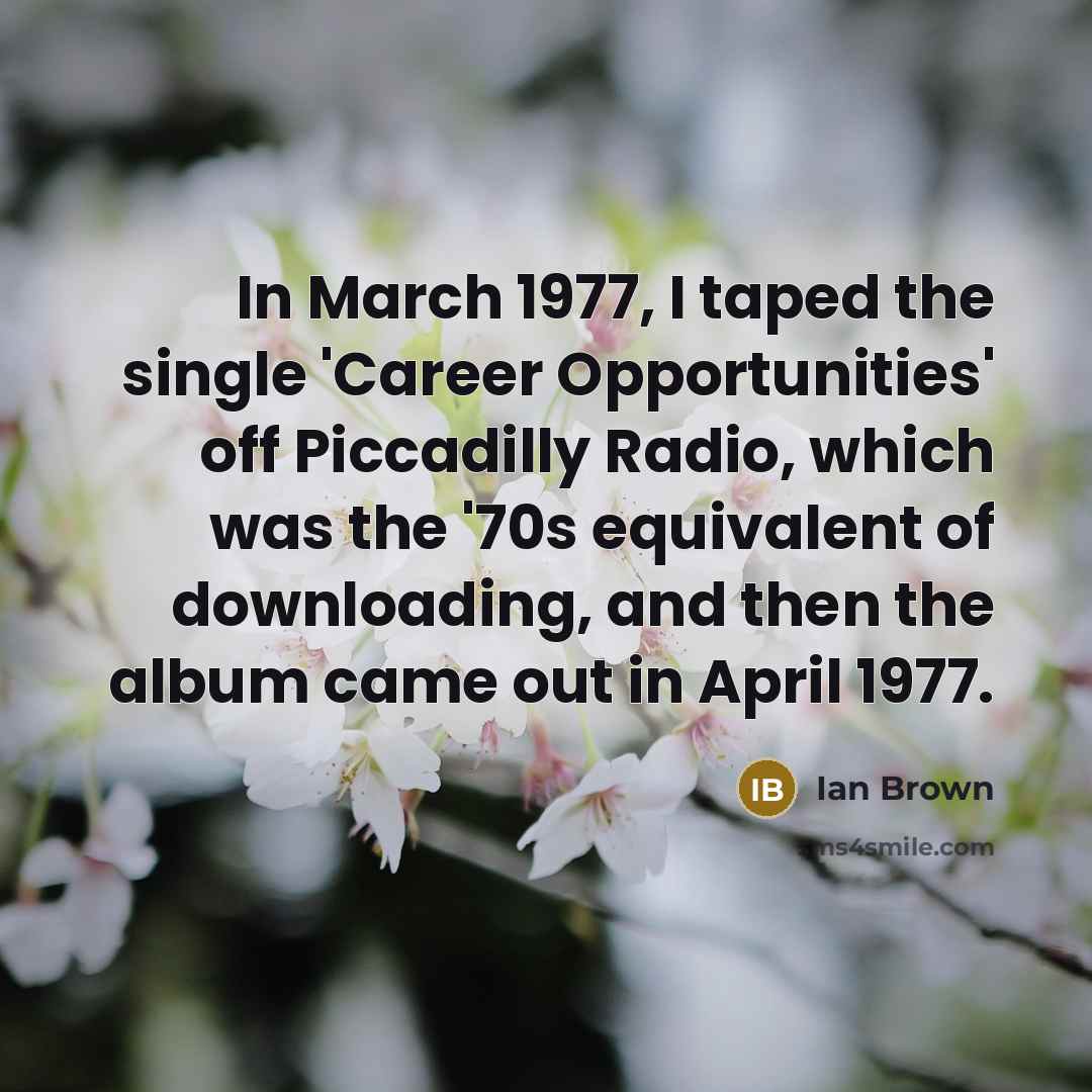 “In March 1977, I taped the single 'Career Opportunities' off…” quote by Ian Brown