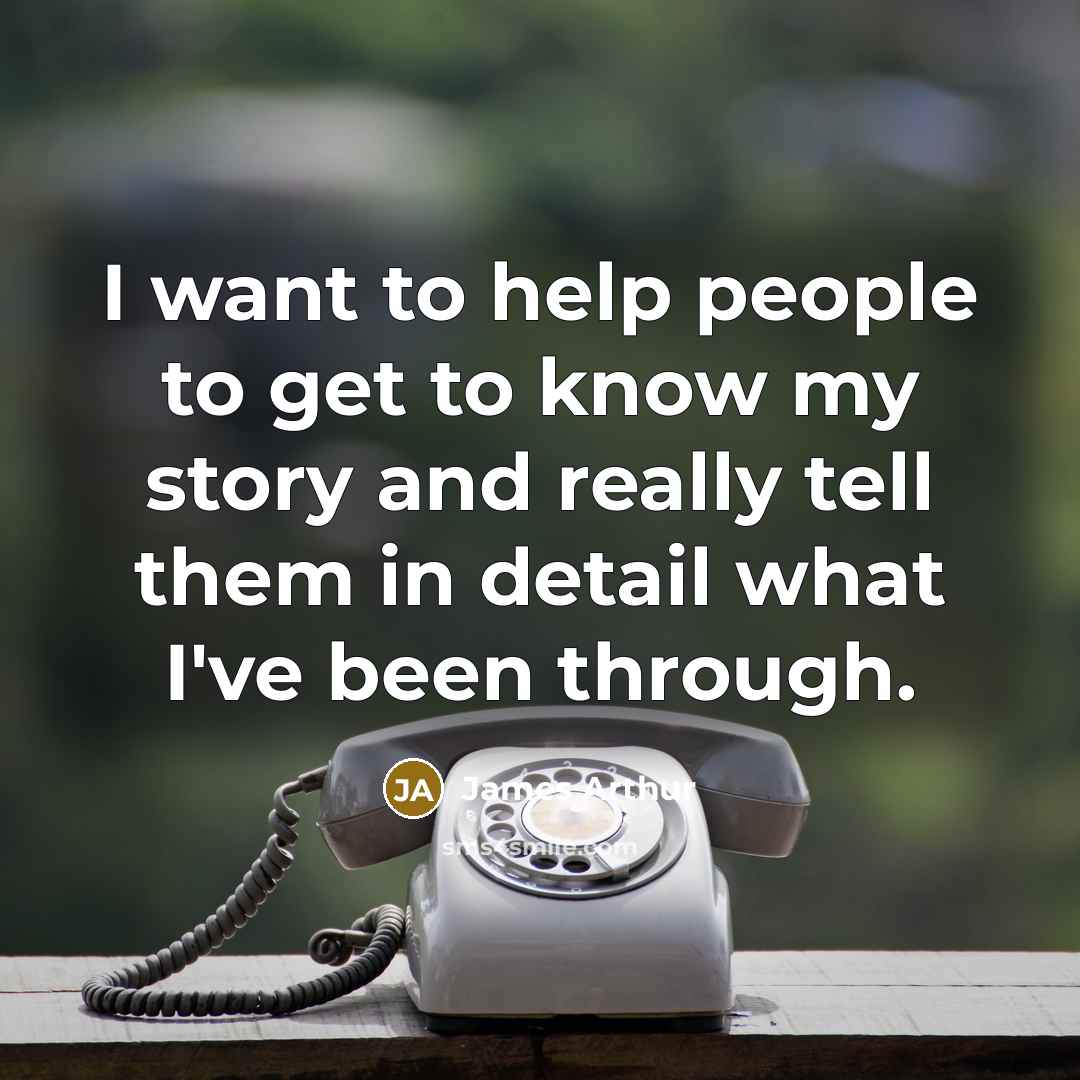 “I want to help people to get to know my…” quote by James Arthur