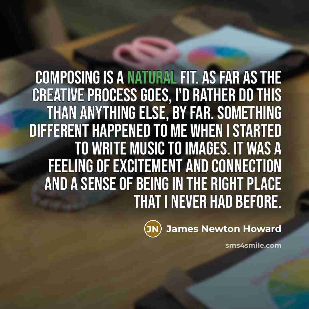 “Composing is a natural fit. As far as the creative…” quote by James Newton Howard