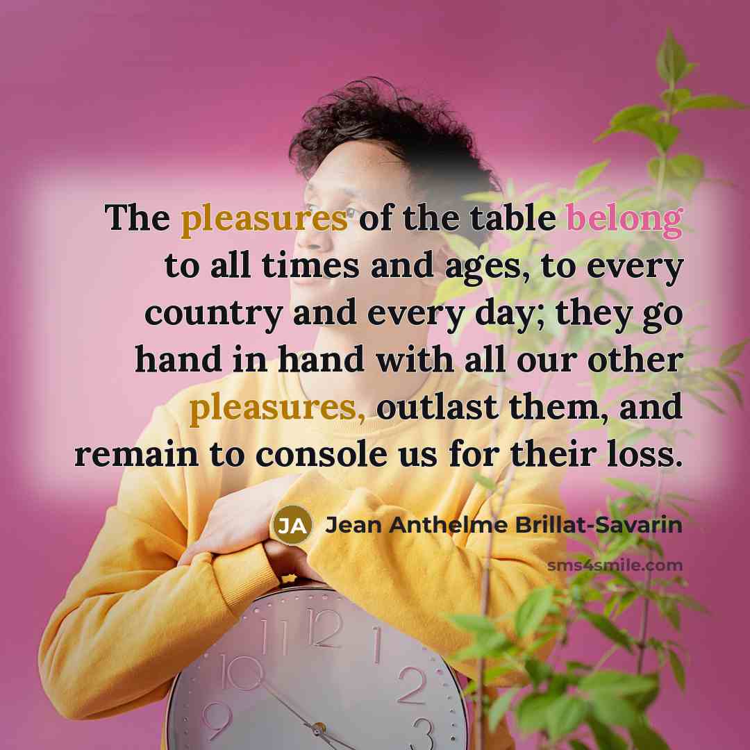 “The pleasures of the table belong to all times and…” quote by Jean Anthelme Brillat-Savarin