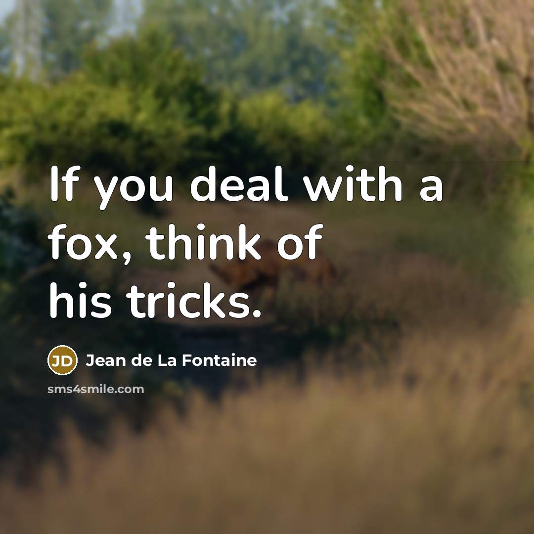 “If you deal with a fox, think of his tricks.…” quote by Jean de La Fontaine