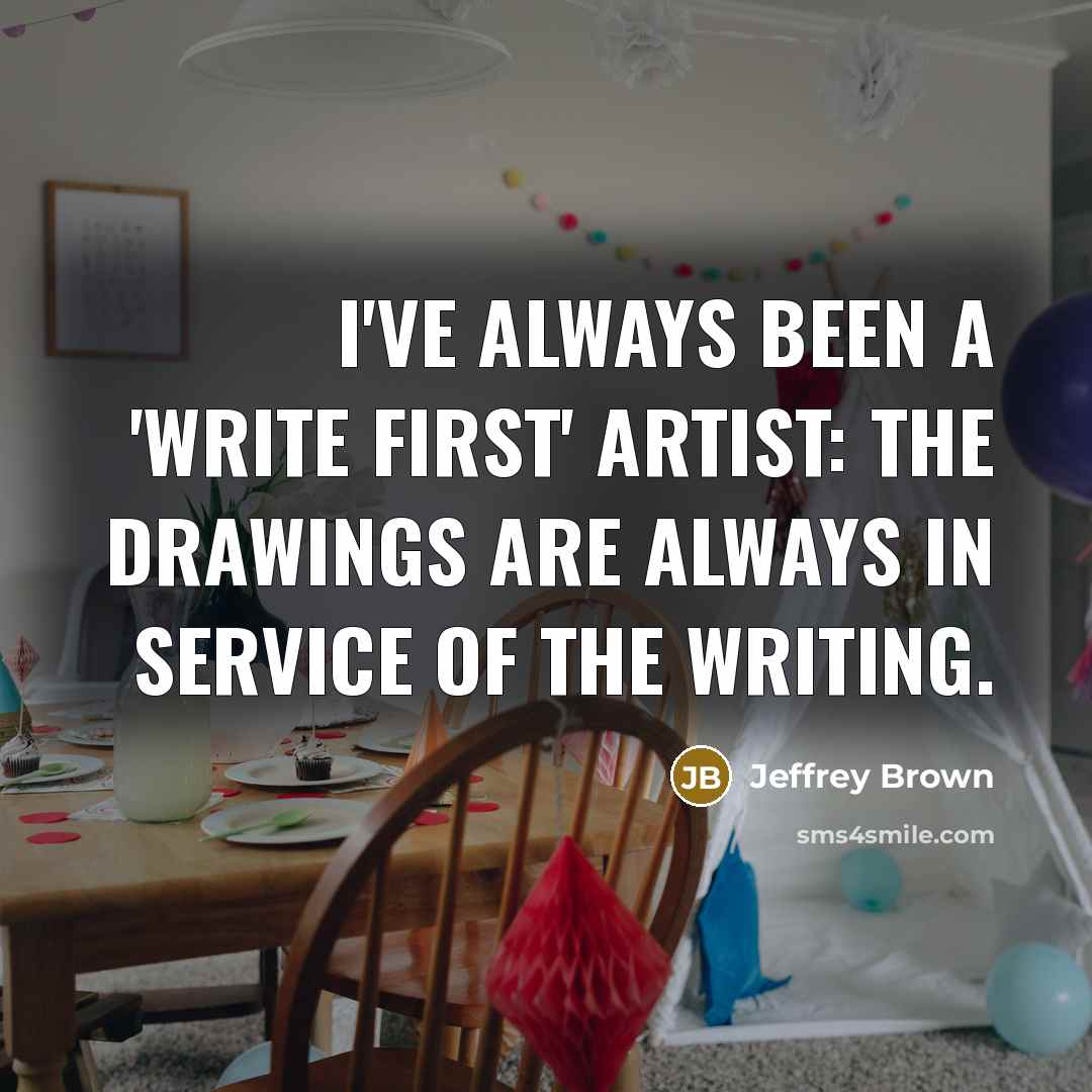 “I've always been a 'write first' artist: the drawings are…” quote by Jeffrey Brown