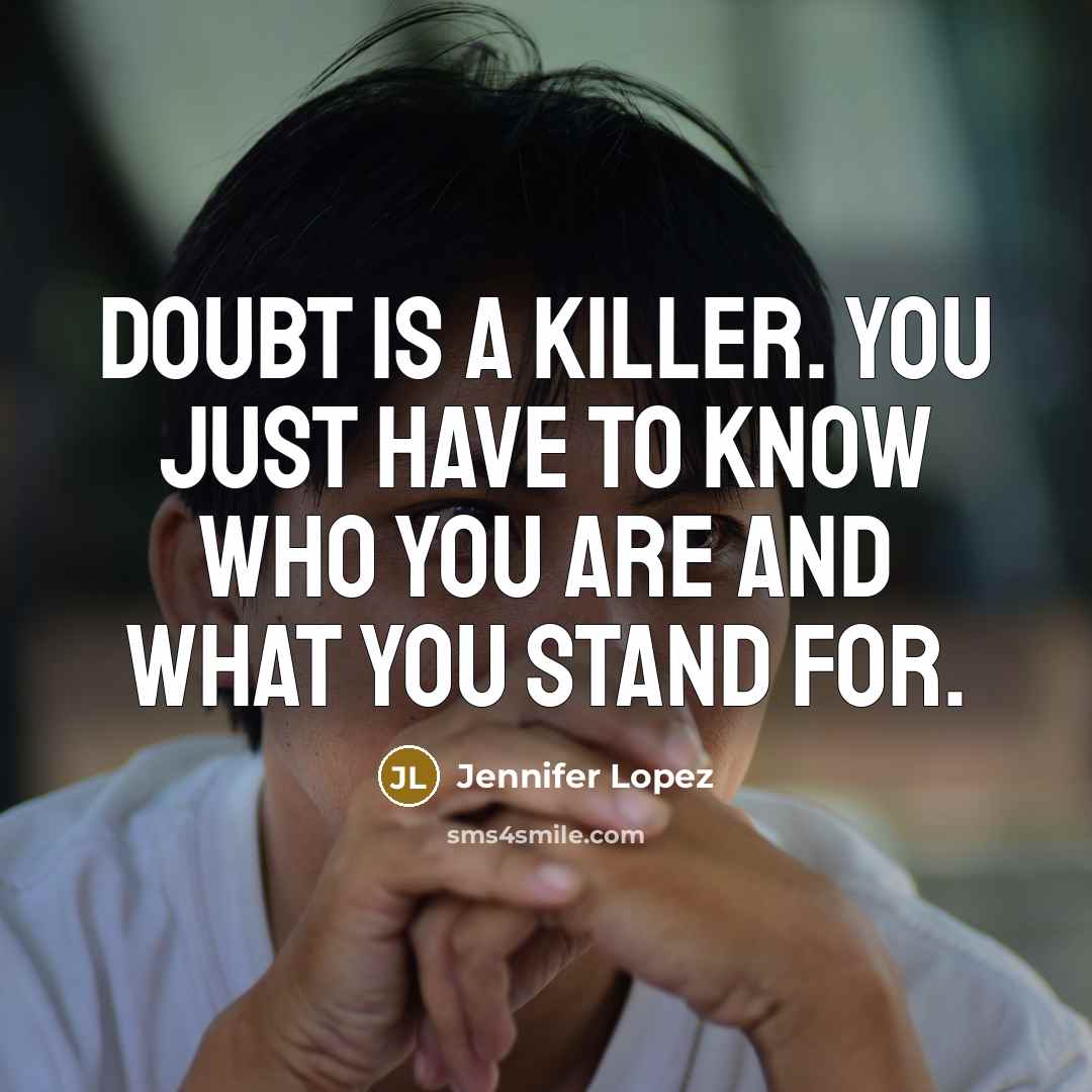 “Doubt is a killer. You just have to know who…” quote by Jennifer Lopez