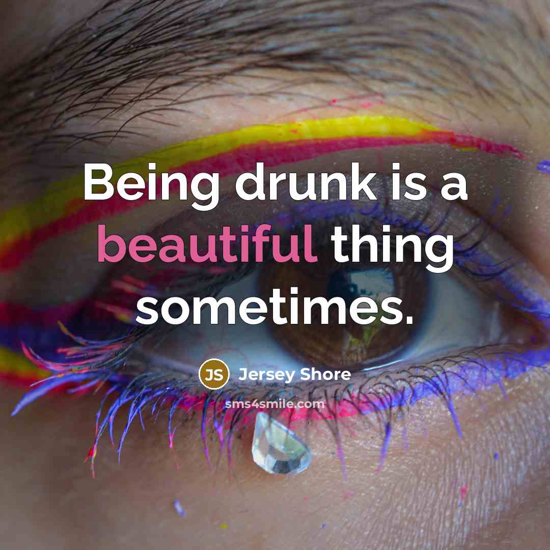 “Being drunk is a beautiful thing sometimes.…” quote by Jersey Shore