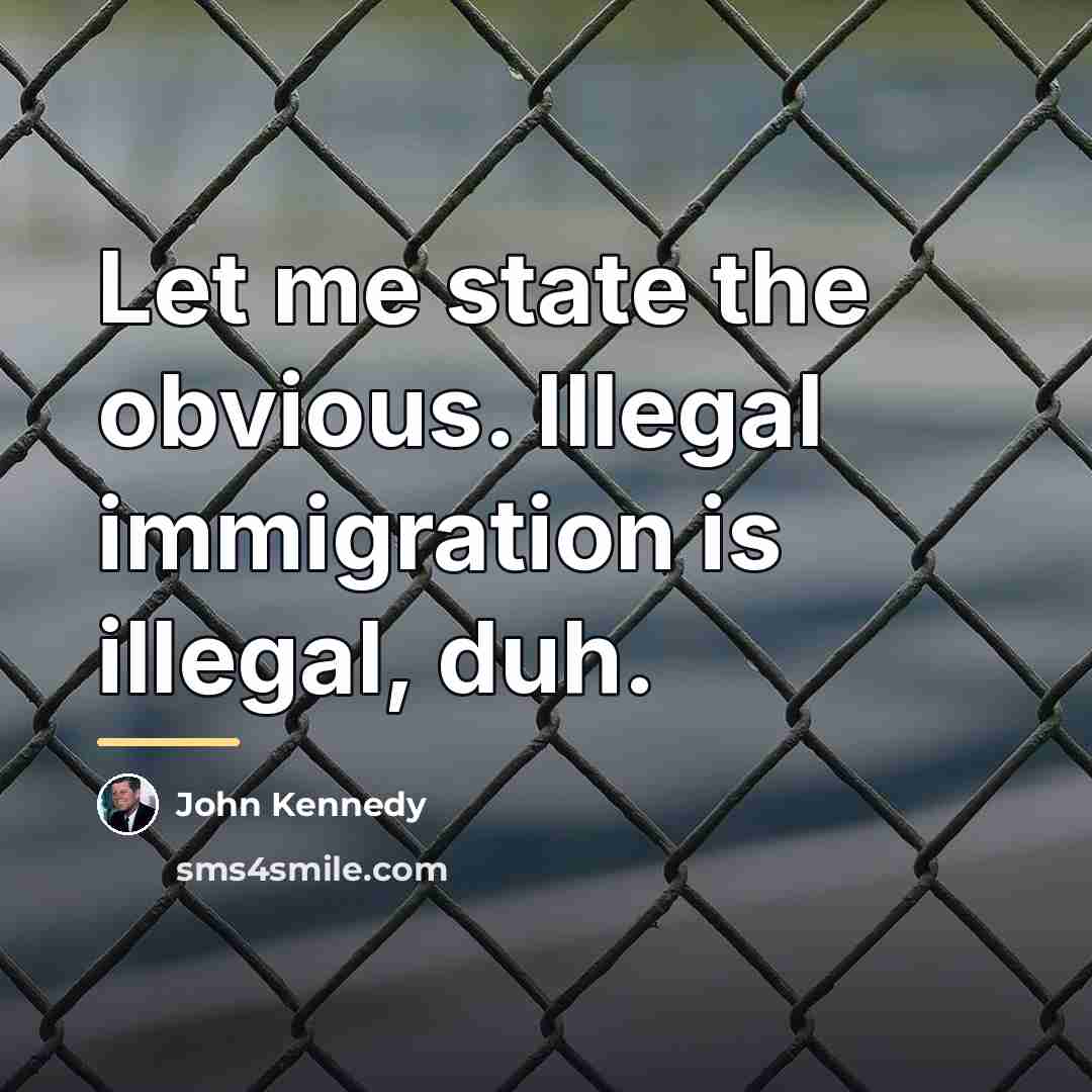 “Let me state the obvious. Illegal immigration is illegal, duh.…” quote by John Kennedy