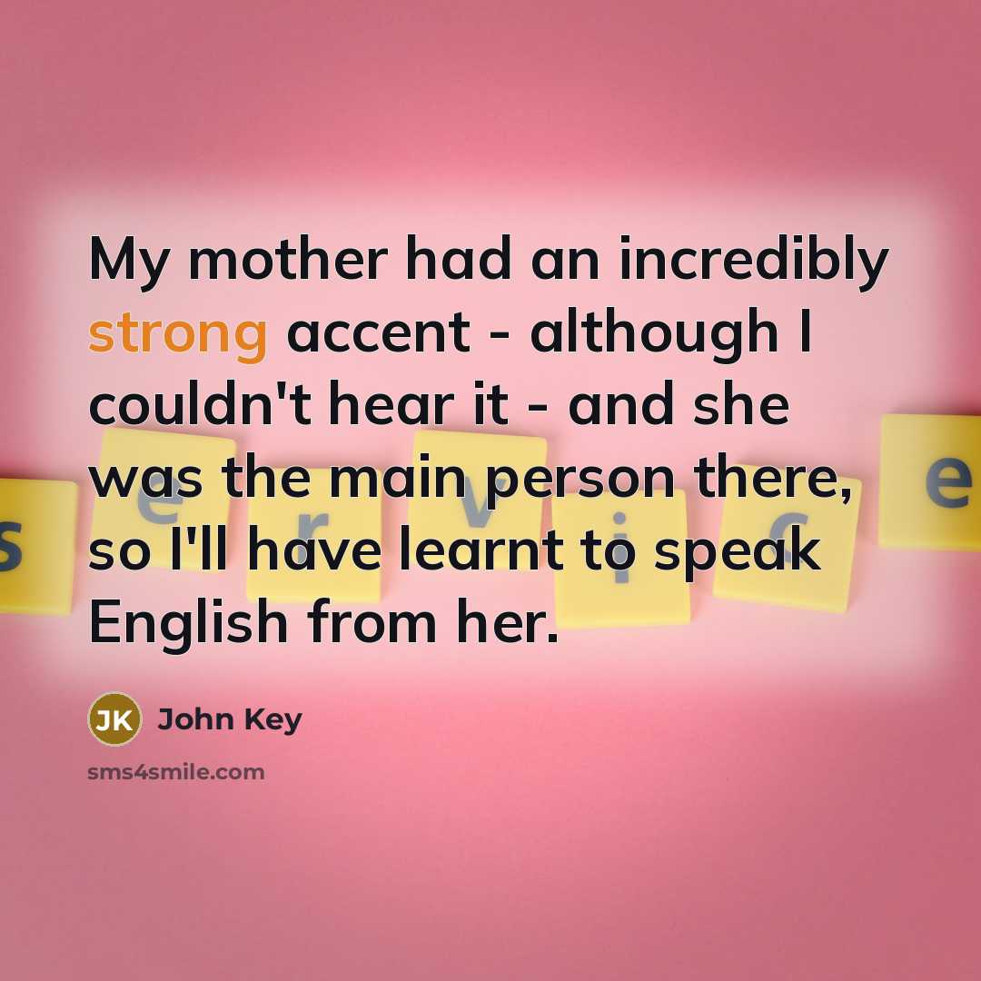 “My mother had an incredibly strong accent - although I…” quote by John Key