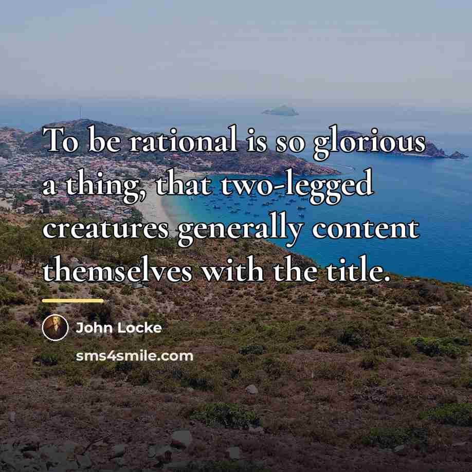 “To be rational is so glorious a thing, that two-legged…” quote by John Locke