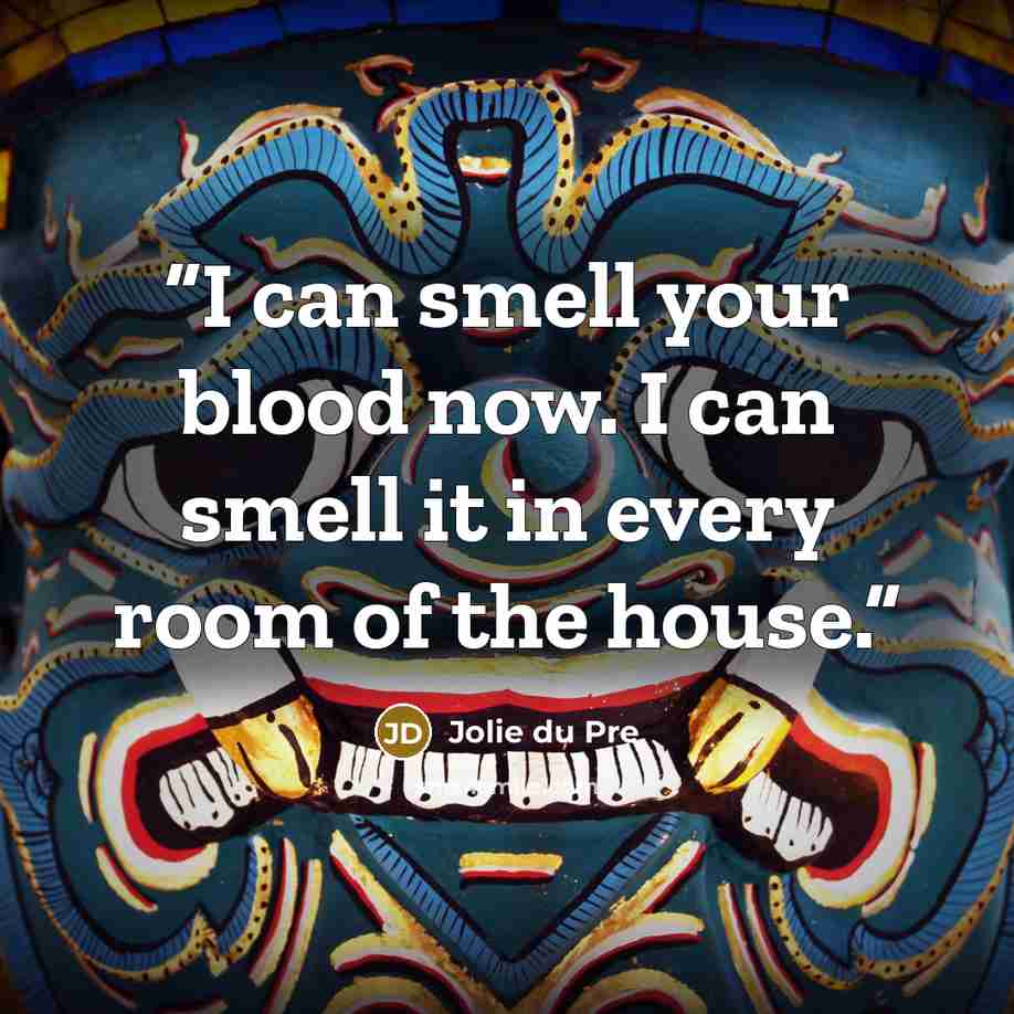 “I can smell your blood now. I can smell it in every room of the house.” quote by Jolie du Pre