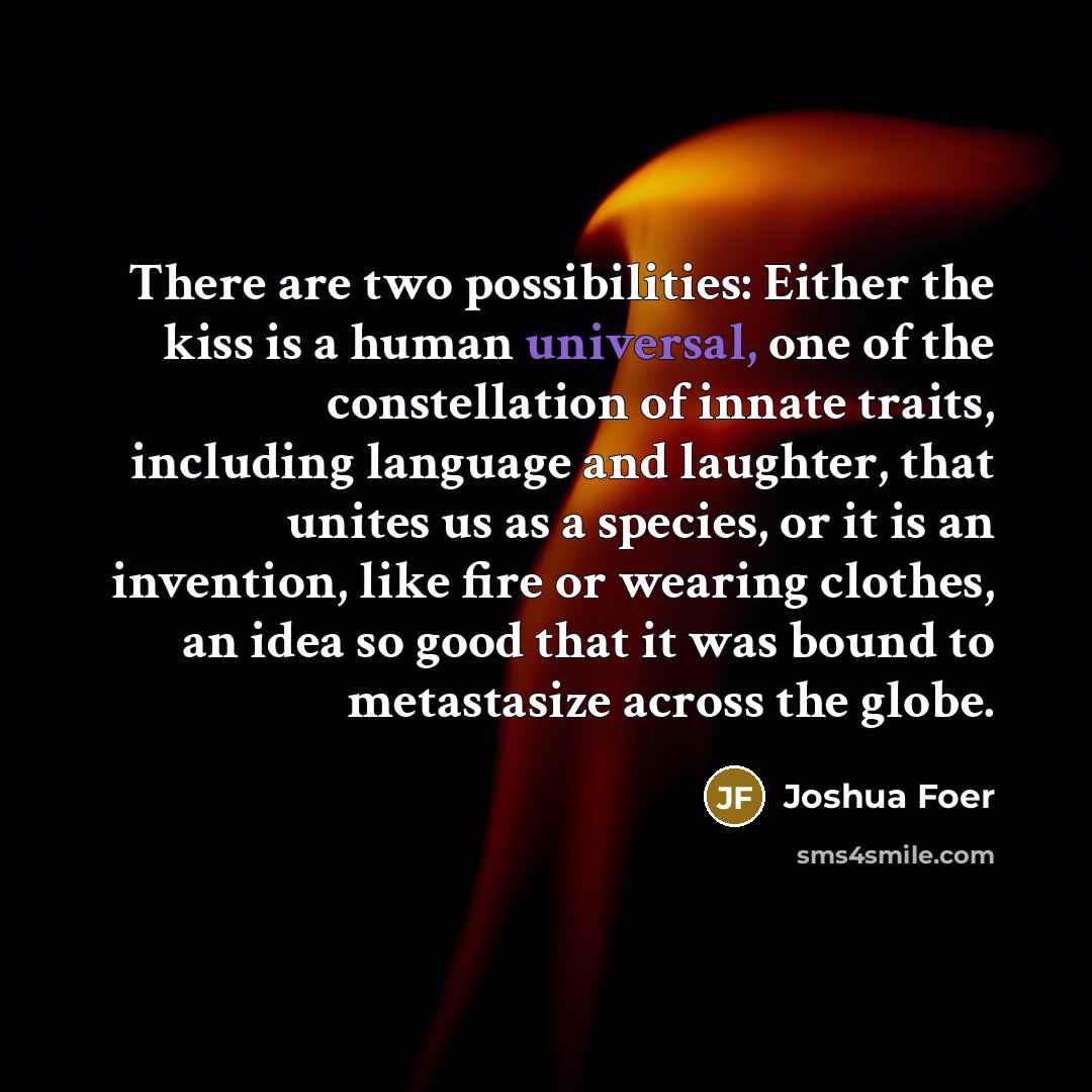 “There are two possibilities: Either the kiss is a human…” quote by Joshua Foer