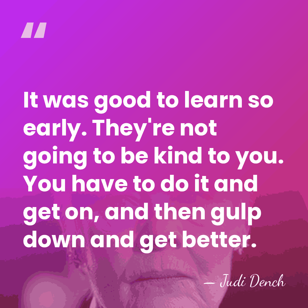 It was good to learn so early. They're not going to be&hellip; - Judi Dench