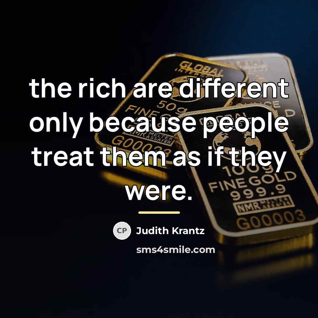 “the rich are different only because people treat them as…” quote by Judith Krantz