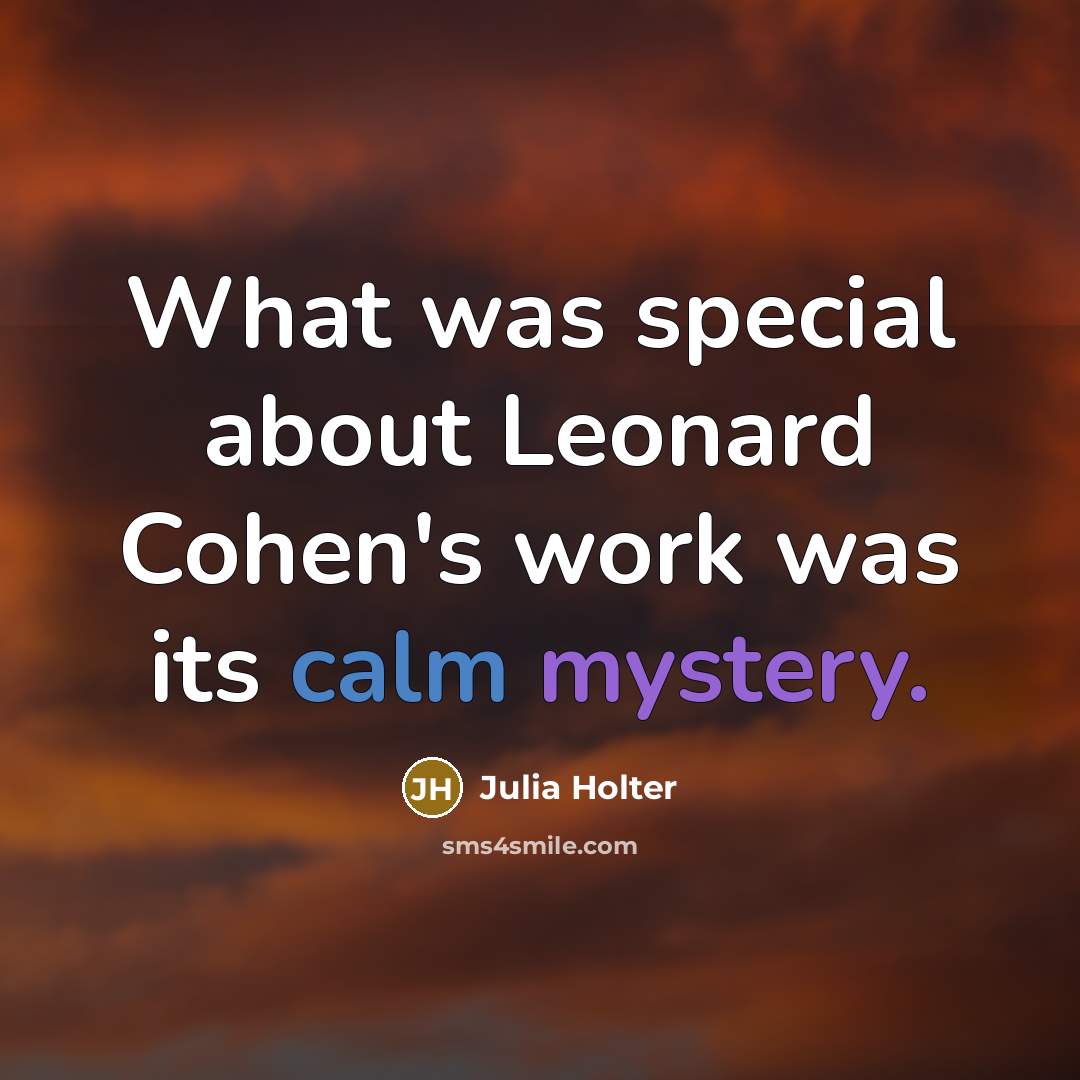 “What was special about Leonard Cohen's work was its calm…” quote by Julia Holter