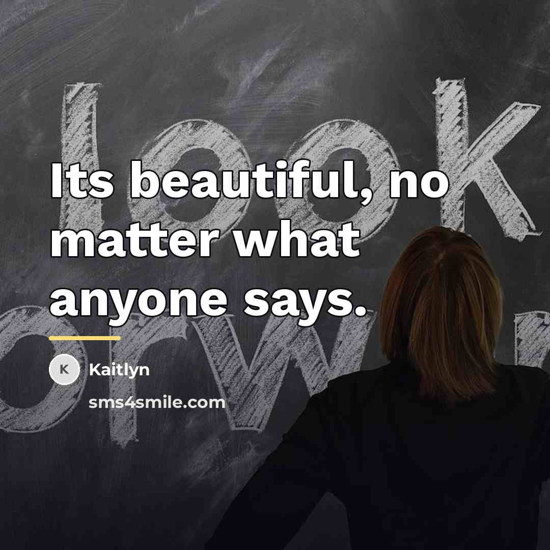 “Its beautiful, no matter what anyone says.…” quote by Kaitlyn