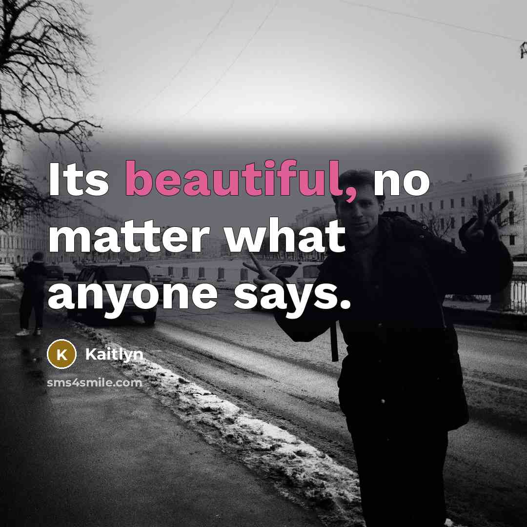 “Its beautiful, no matter what anyone says.” quote by Kaitlyn