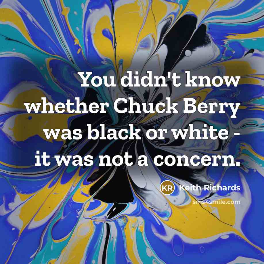 “You didn't know whether Chuck Berry was black or white…” quote by Keith Richards