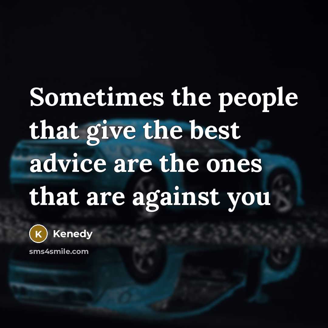 “Sometimes the people that give the best advice are the ones that are against you” quote by Kenedy