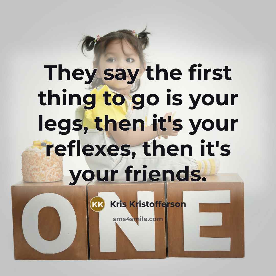 “They say the first thing to go is your legs,…” quote by Kris Kristofferson
