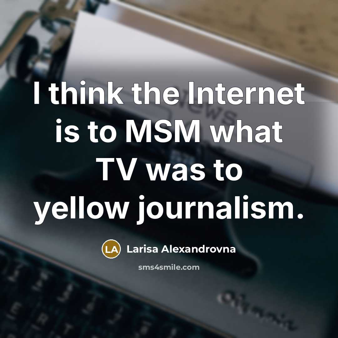 “I think the Internet is to MSM what TV was…” quote by Larisa Alexandrovna