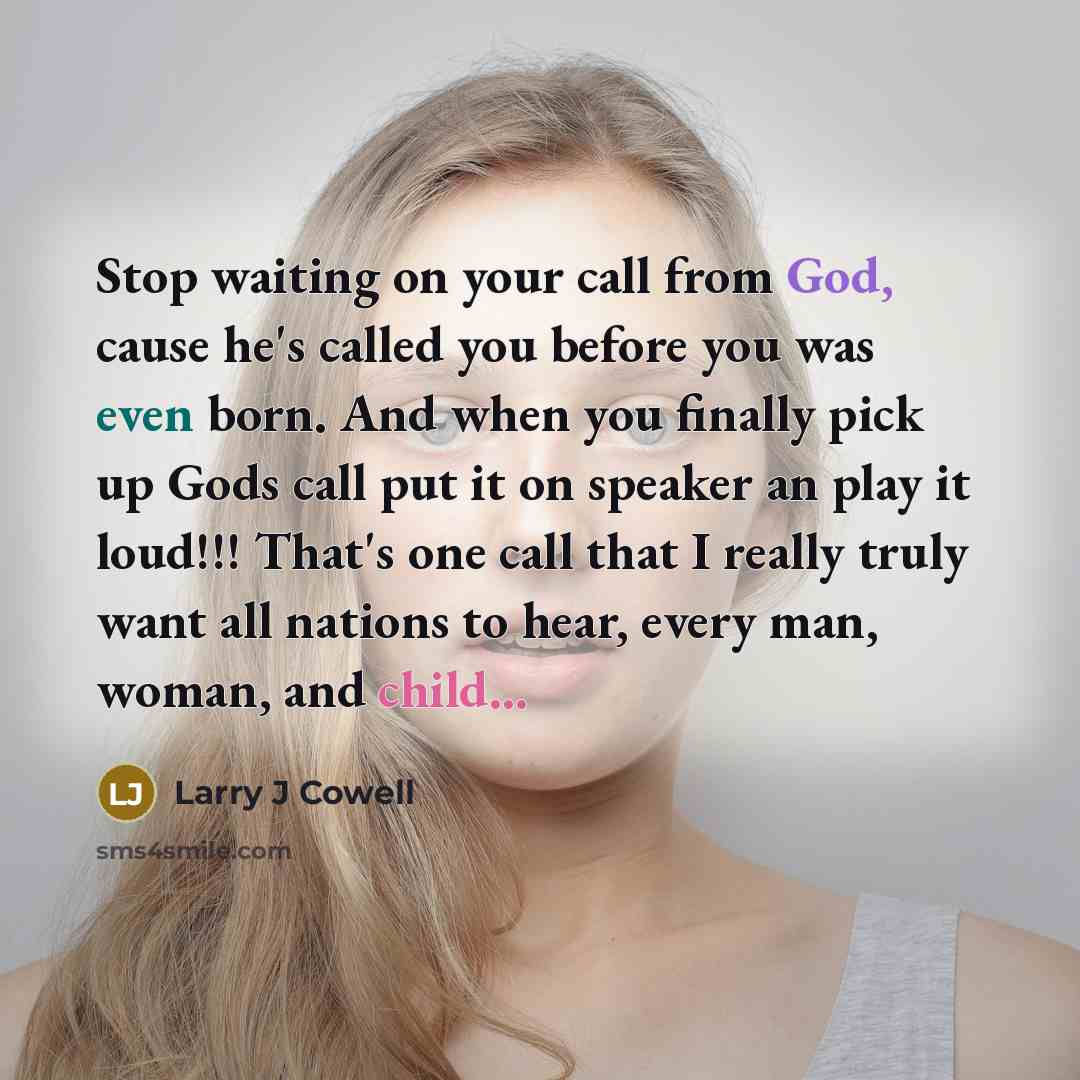 “Stop waiting on your call from God, cause he's called…” quote by Larry J Cowell