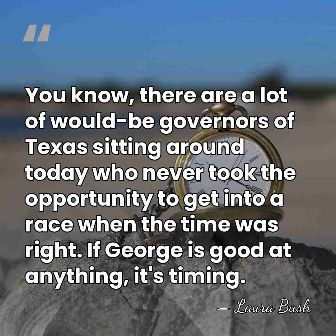 You know, there are a lot of would-be governors of Texas sitting&hellip; - Laura Bush