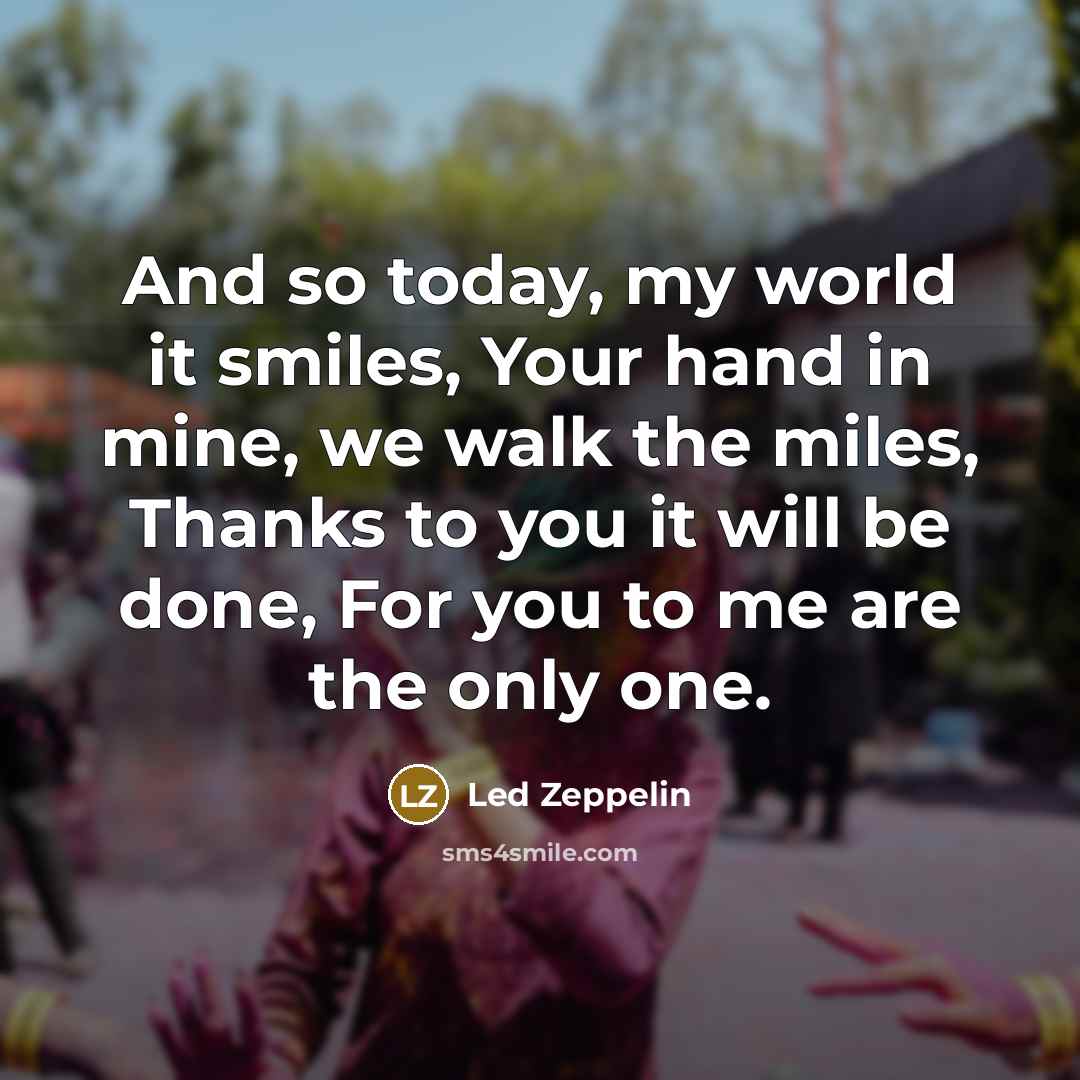 “And so today, my world it smiles, Your hand in…” quote by Led Zeppelin