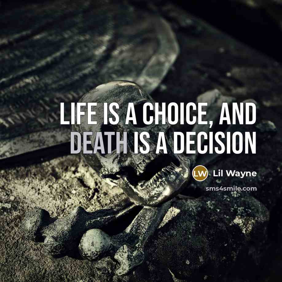 “Life is a choice, and death is a decision…” quote by Lil Wayne