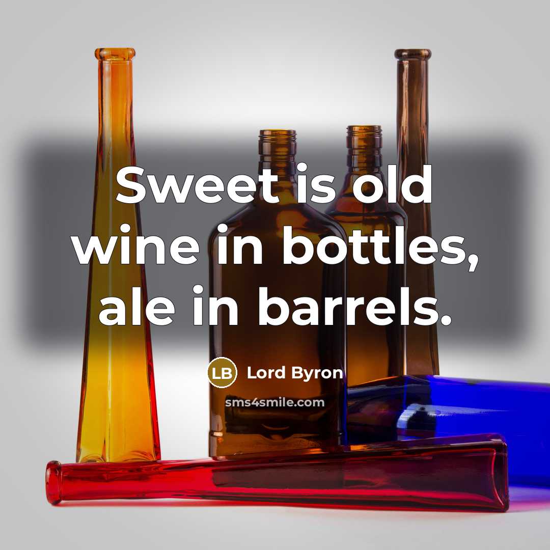 “Sweet is old wine in bottles, ale in barrels.…” quote by Lord Byron
