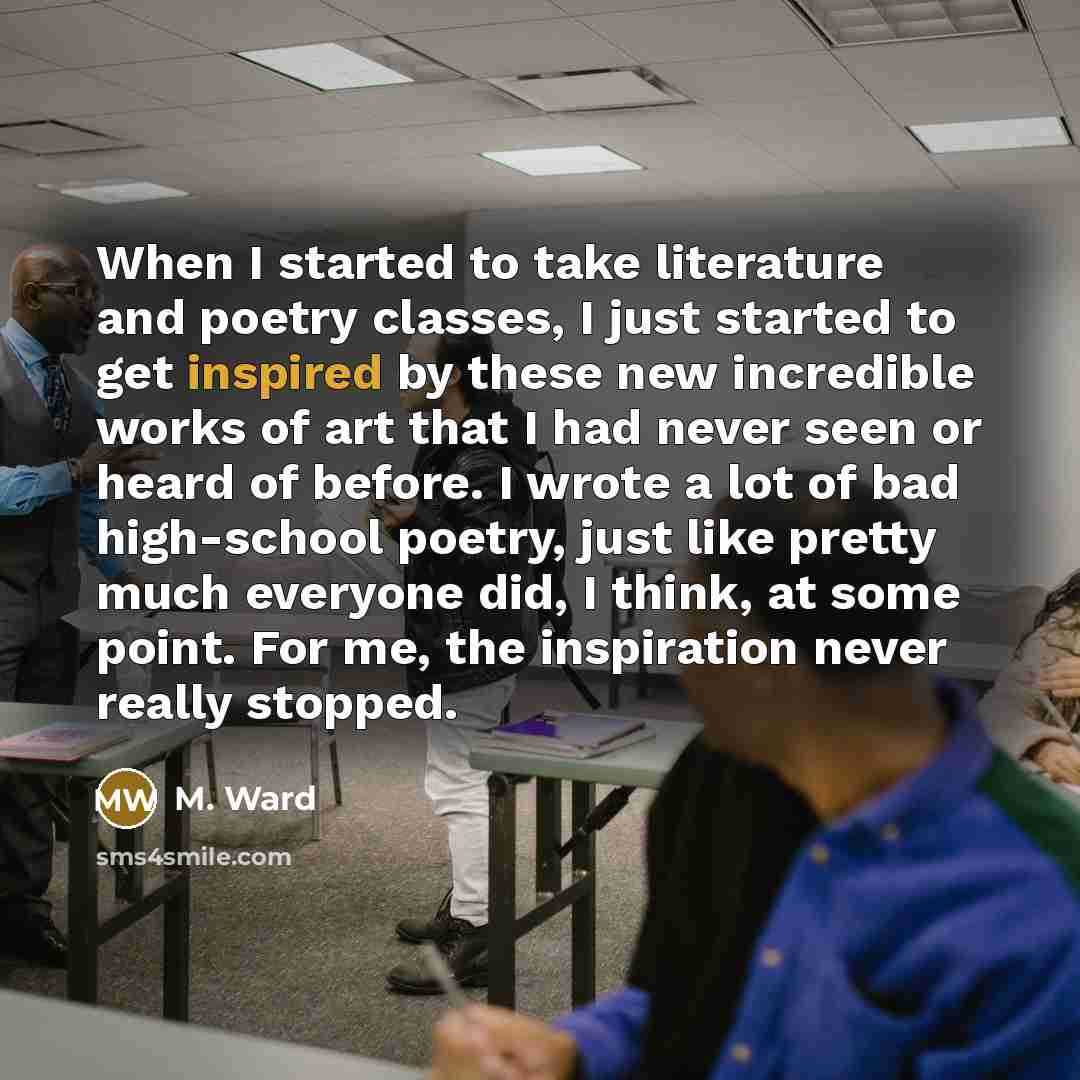 “When I started to take literature and poetry classes, I…” quote by M. Ward