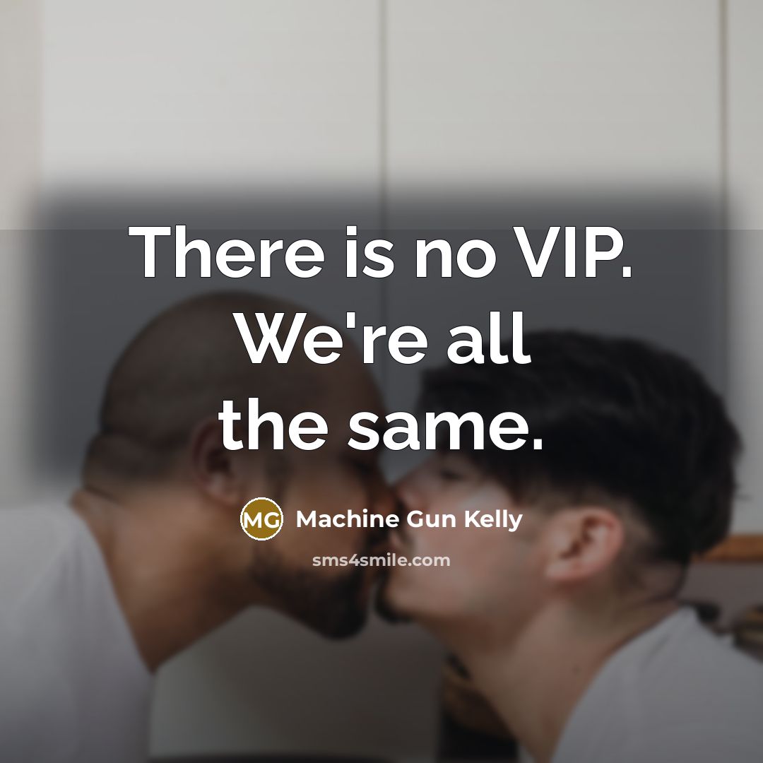 “There is no VIP. We're all the same.…” quote by Machine Gun Kelly