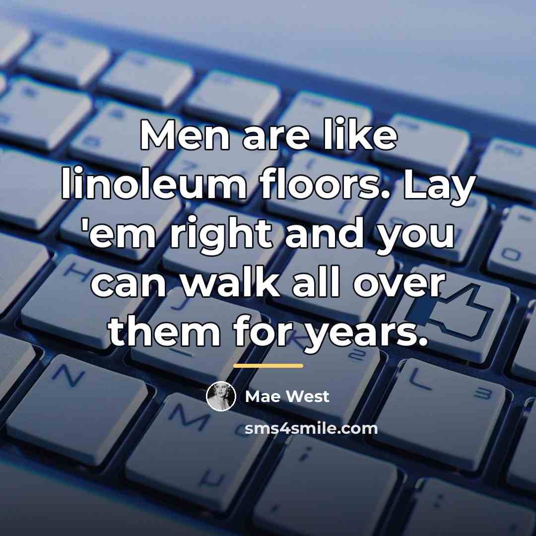 “Men are like linoleum floors. Lay 'em right and you…” quote by Mae West