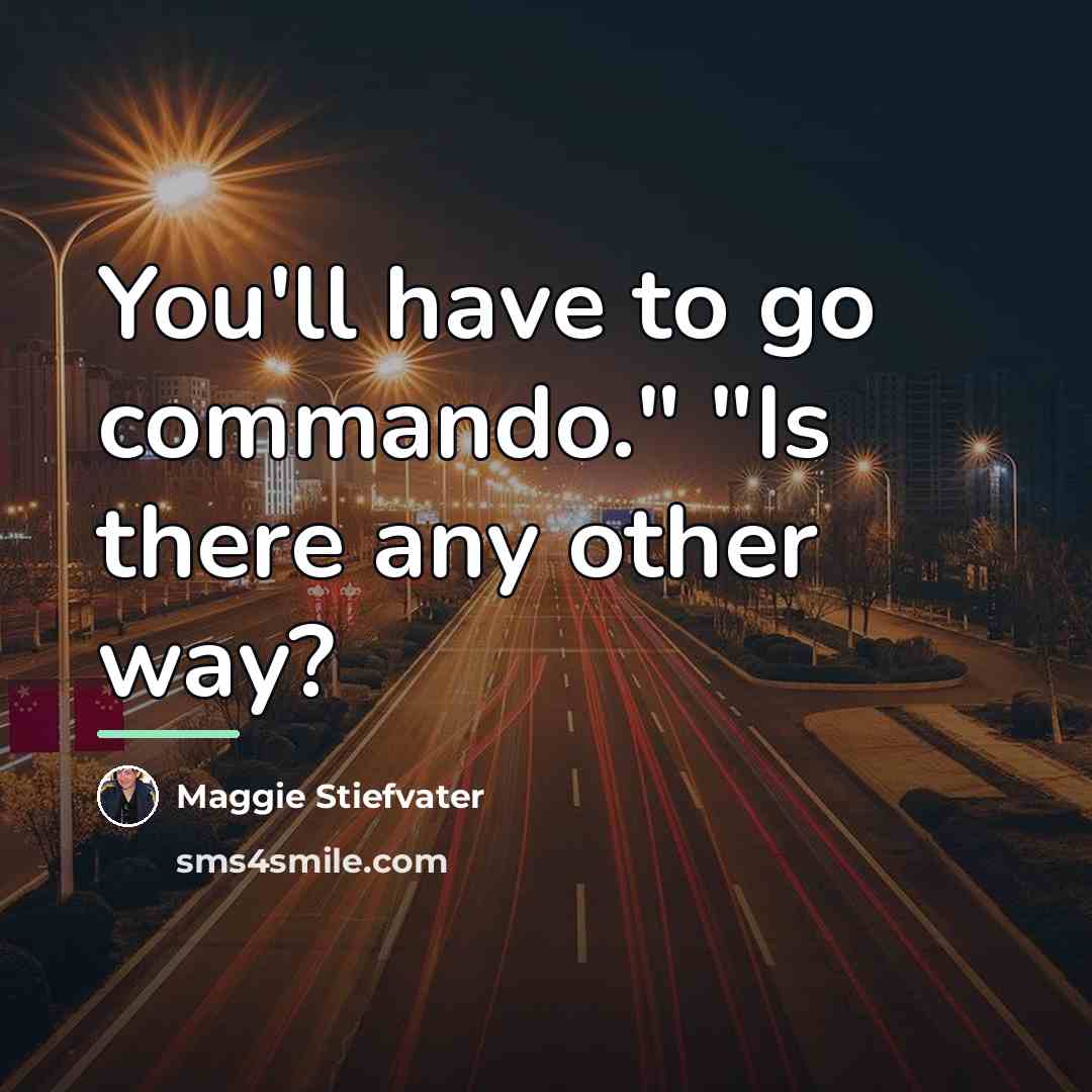 “You'll have to go commando." "Is there any other way?…” quote by Maggie Stiefvater