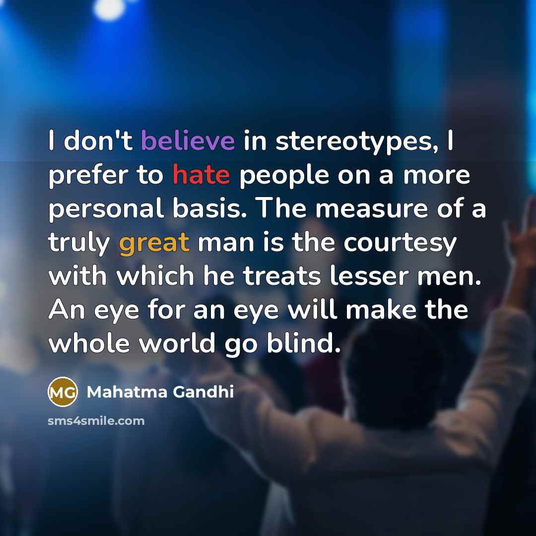 “I don't believe in stereotypes, I prefer to hate people…” quote by Mahatma Gandhi
