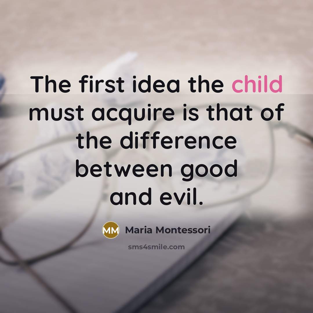 “The first idea the child must acquire is that of…” quote by Maria Montessori