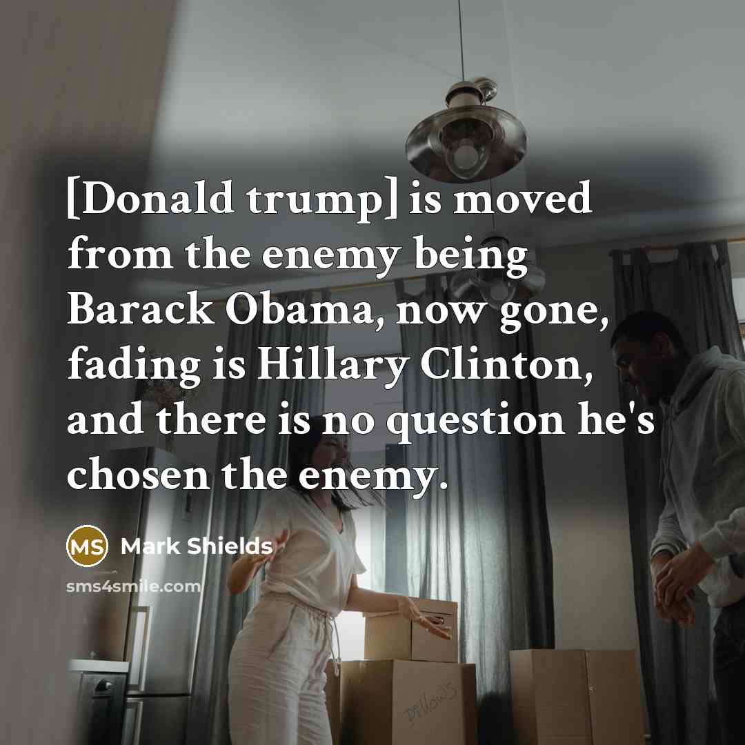 “[Donald trump] is moved from the enemy being Barack Obama,…” quote by Mark Shields