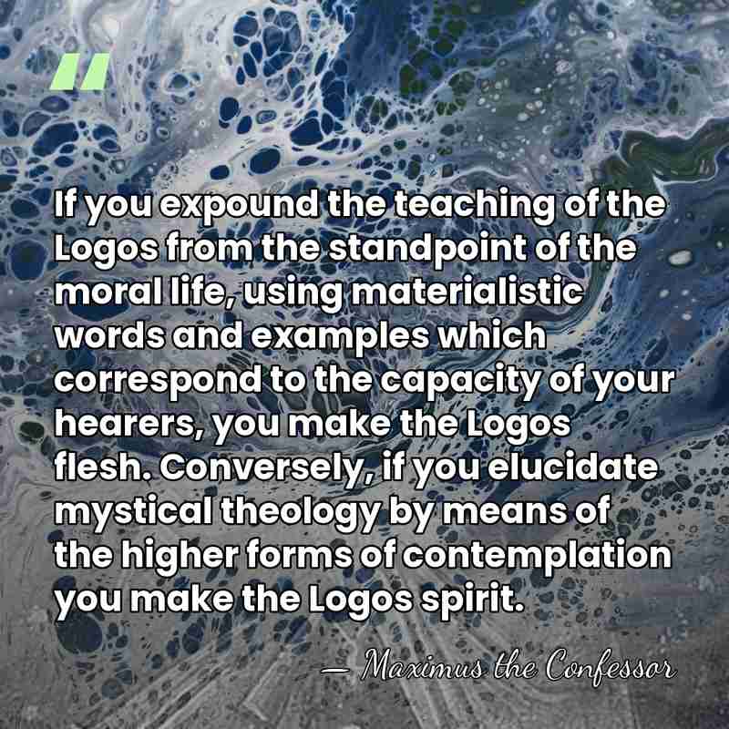 If you expound the teaching of the Logos from the standpoint of&hellip; - Maximus the Confessor