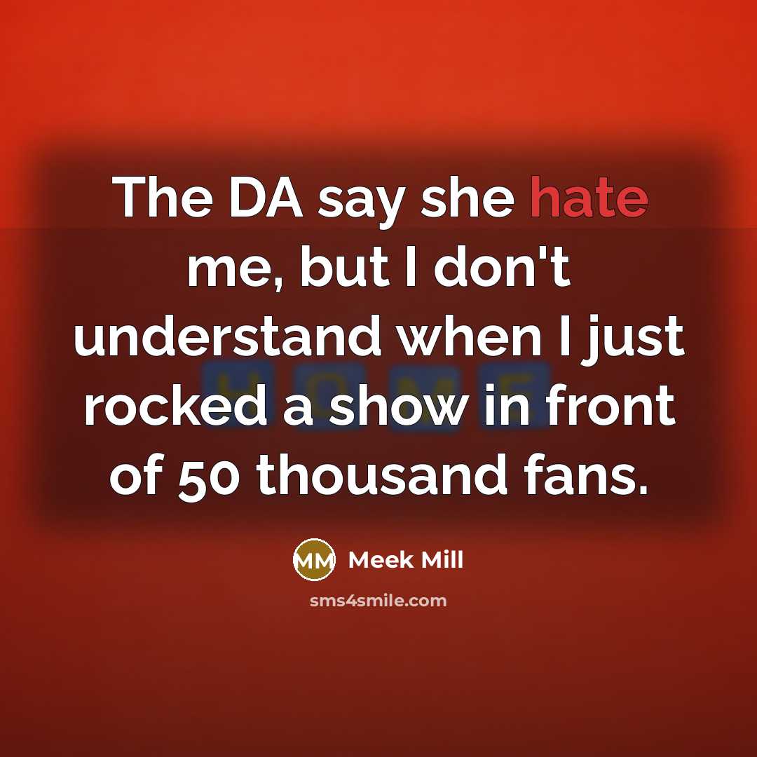 “The DA say she hate me, but I don't understand…” quote by Meek Mill
