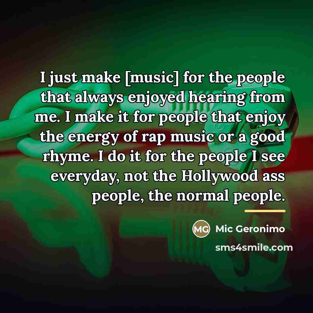 “I just make [music] for the people that always enjoyed…” quote by Mic Geronimo