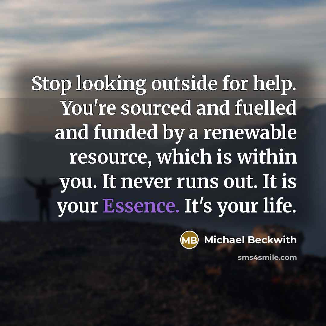 “Stop looking outside for help. You're sourced and fuelled and…” quote by Michael Beckwith
