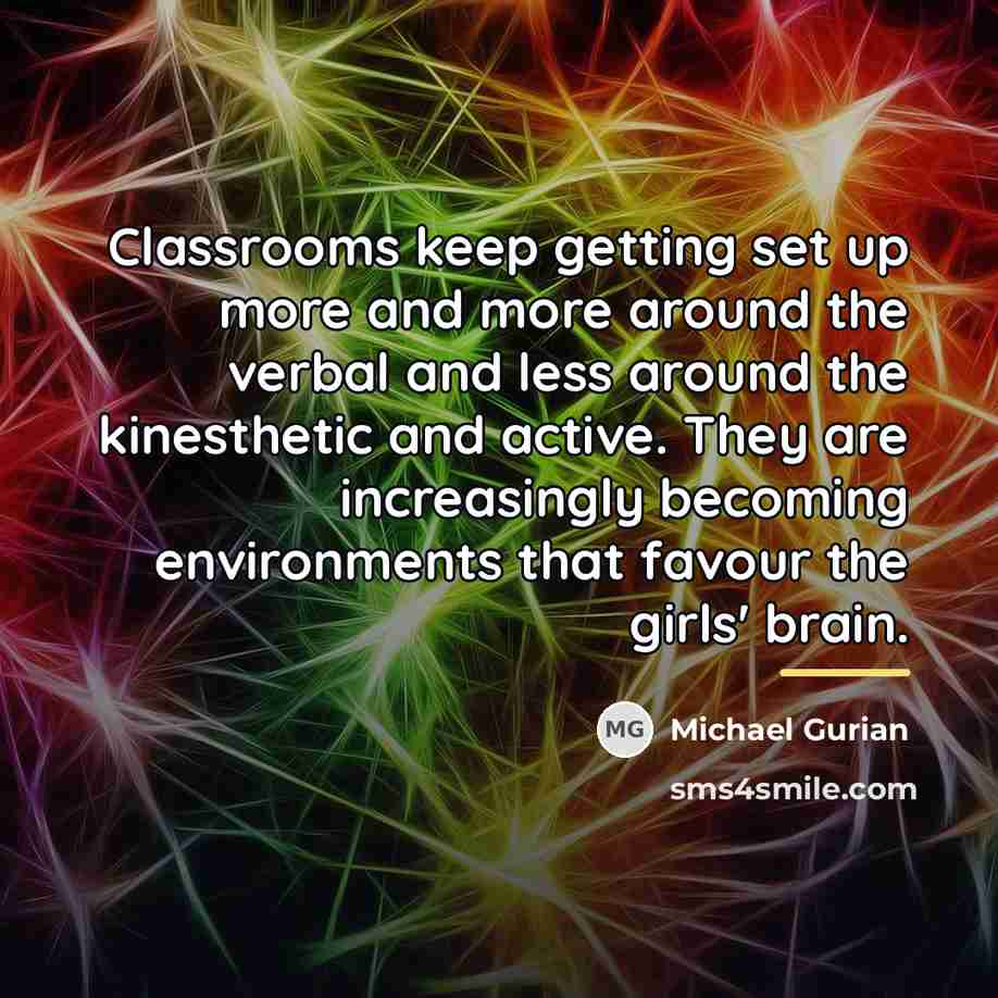 “Classrooms keep getting set up more and more around the…” quote by Michael Gurian