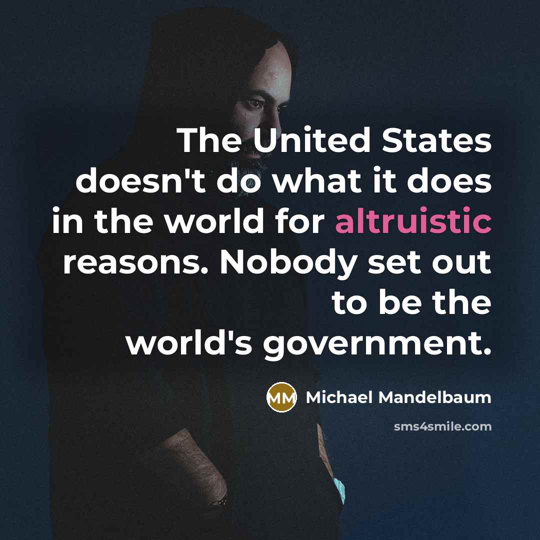 “The United States doesn't do what it does in the…” quote by Michael Mandelbaum