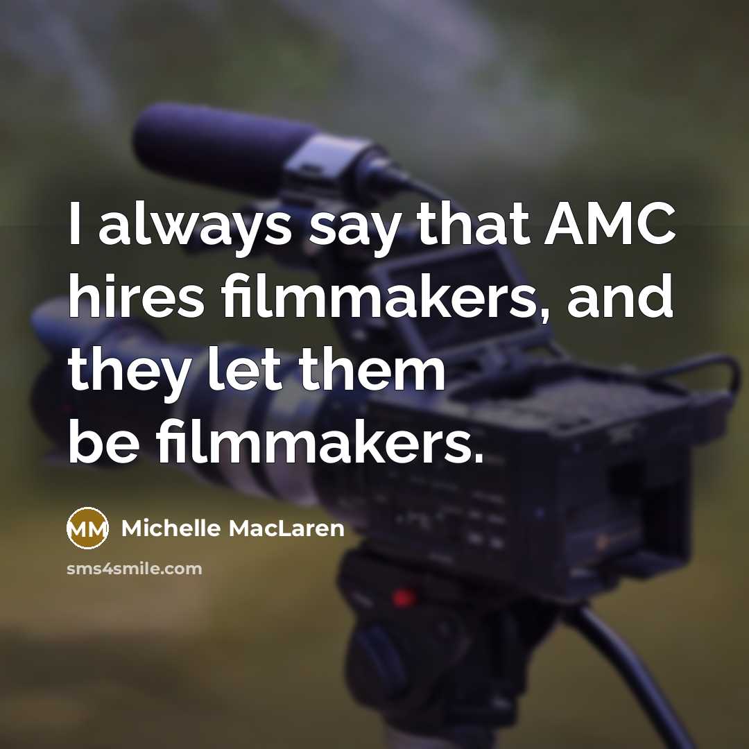 “I always say that AMC hires filmmakers, and they let…” quote by Michelle MacLaren