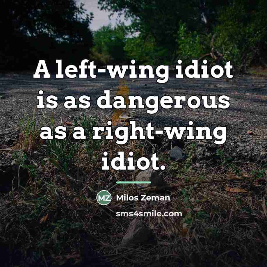 “A left-wing idiot is as dangerous as a right-wing idiot.…” quote by Milos Zeman