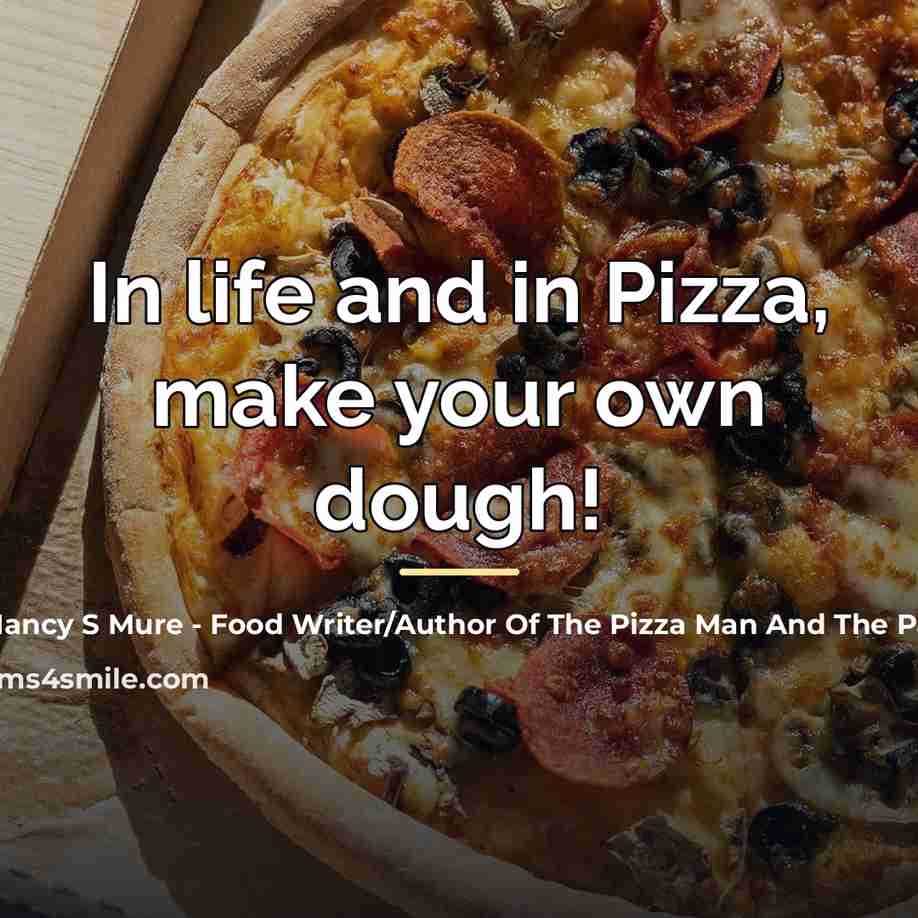 “In life and in Pizza, make your own dough!…” quote by Anonymous